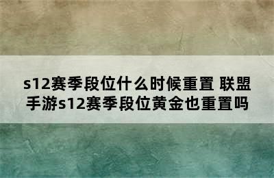 s12赛季段位什么时候重置 联盟手游s12赛季段位黄金也重置吗